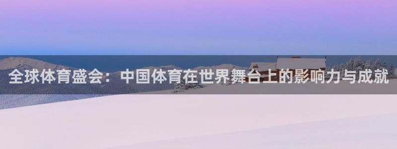 全球体育盛会：中国体育在世界舞台上的影响力与成就
