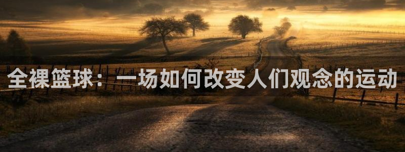 九游体育下载：全裸篮球：一场如何改变人们观念的运动